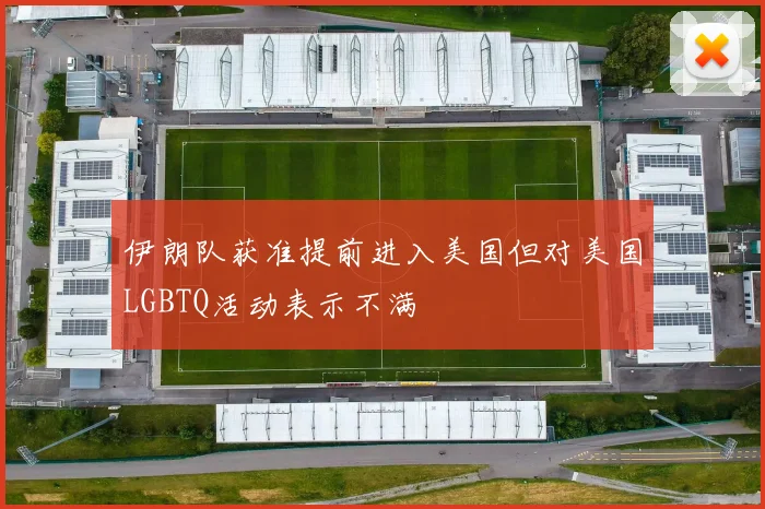 伊朗队获准提前进入美国但对美国LGBTQ活动表示不满