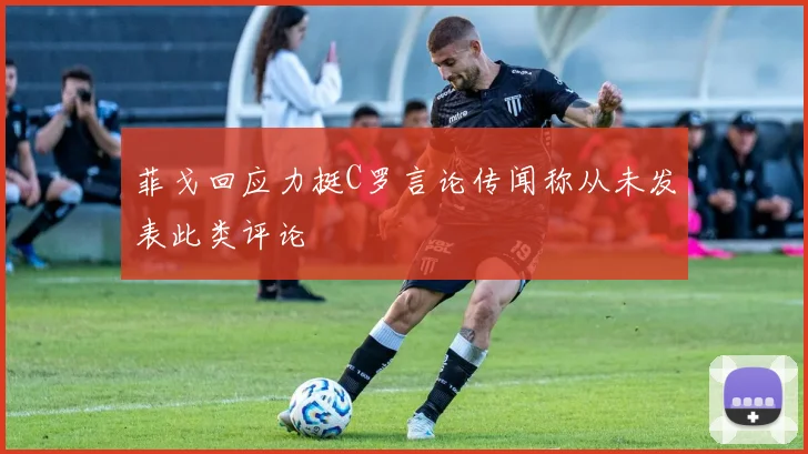 菲戈回应力挺C罗言论传闻称从未发表此类评论