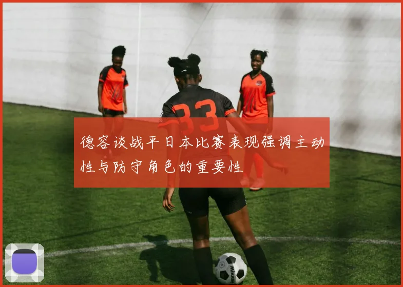德容谈战平日本比赛表现强调主动性与防守角色的重要性